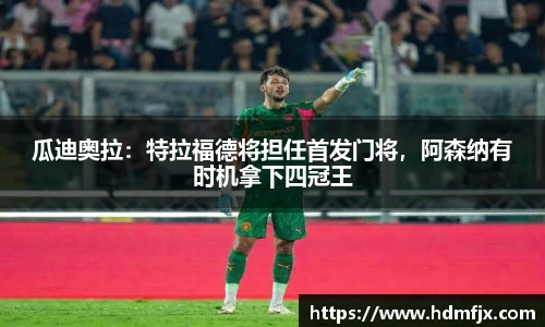 瓜迪奥拉：特拉福德将担任首发门将，阿森纳有时机拿下四冠王