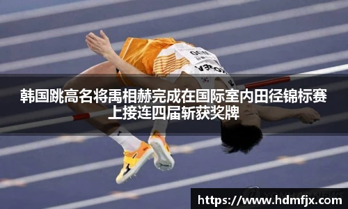 韩国跳高名将禹相赫完成在国际室内田径锦标赛上接连四届斩获奖牌
